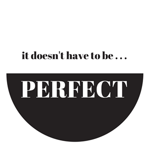 It doesn't have to be perfect. Get started and don't quit.